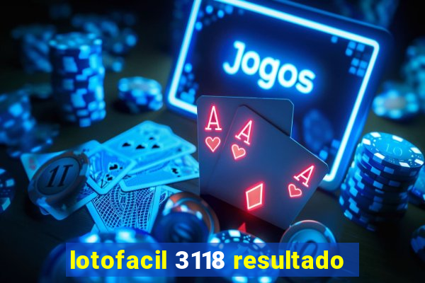 lotofacil 3118 resultado